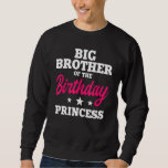 Sweatshirt Big Brother of the Birthday Princess Party Anniver<br><div class="desc">Big Brother de l'anniversaire Princess Party Anniversaire fête</div>
