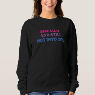Sweatshirt Bisexual And Still Not Into You Sarcastic Bisexual