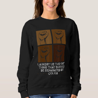 Sweatshirt Black History Laundry Is The Only Thing That Shoul