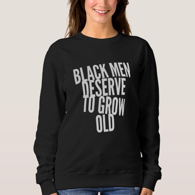 Sweatshirt Black Men Deserve To Grow Old BLM African American (Devant)