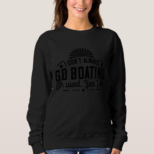 Sweatshirt Boating Lover Funny  I Don't Always Go Boating (Devant)