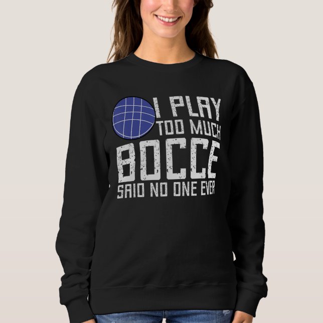 Sweatshirt Bocce Ball Player I Play Too Much Bocce  No One Ev (Devant)
