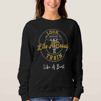 Sweatshirt Bodybuilding Look Like A Beauty Train Like A Beast