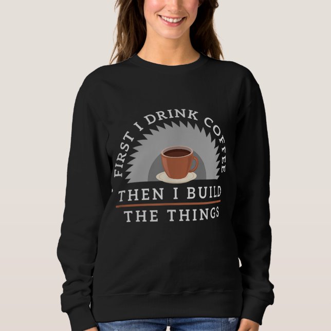 Sweatshirt Boire Du Café Drôle Et Construire Des Choses Gi De (Devant)