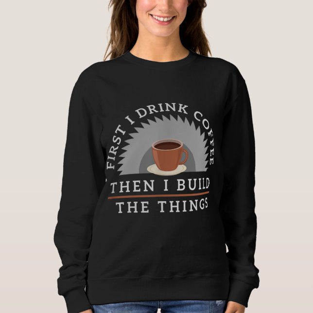 Sweatshirt Boire Du Café Drôle Et Construire Des Choses Gi De (Devant)