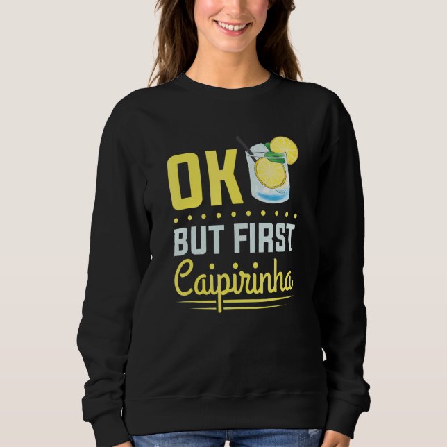 Sweatshirt Boisson alcoolisée cocktail Ok mais d'abord Caipir (Devant)