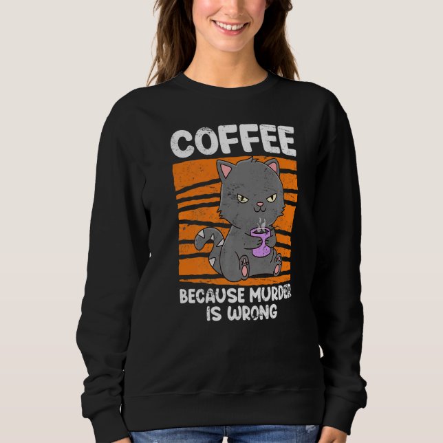 Sweatshirt Boisson De Café Chat Parce Que Tuer Mal Est Café (Devant)