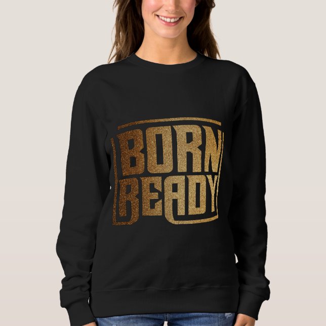 Sweatshirt Born Ready | Bold Confidence and Power Quote  (Devant)