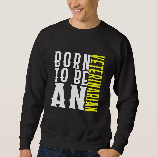 Sweatshirt Born To Be A Veterinarian Profession Career Worker (Devant)