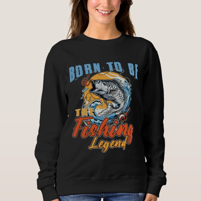 Sweatshirt Born To Be The Fishing Legend Fishing  Fisherman (Devant)