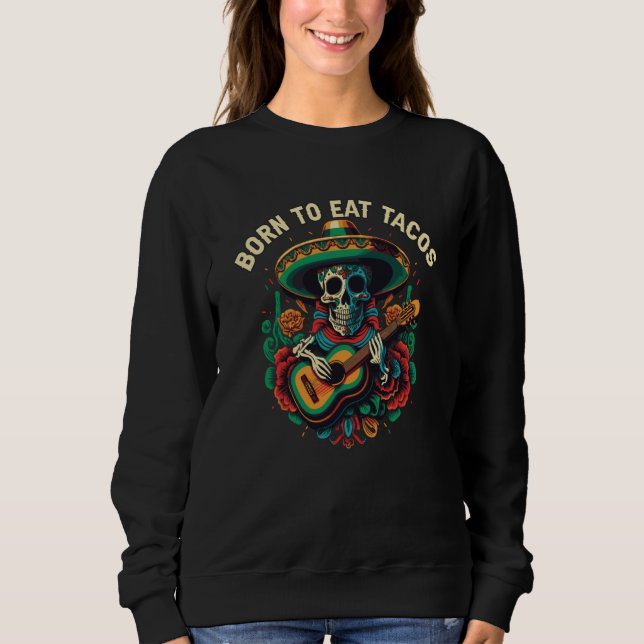 Sweatshirt Born To Eat Tacos Taco Eater Mexican Food Foodie   (Devant)