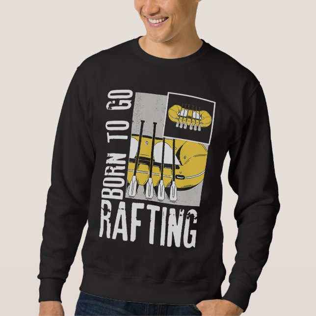 Sweatshirt Born To Go Rafting Extreme Sports Whitewater Rafti (Devant)
