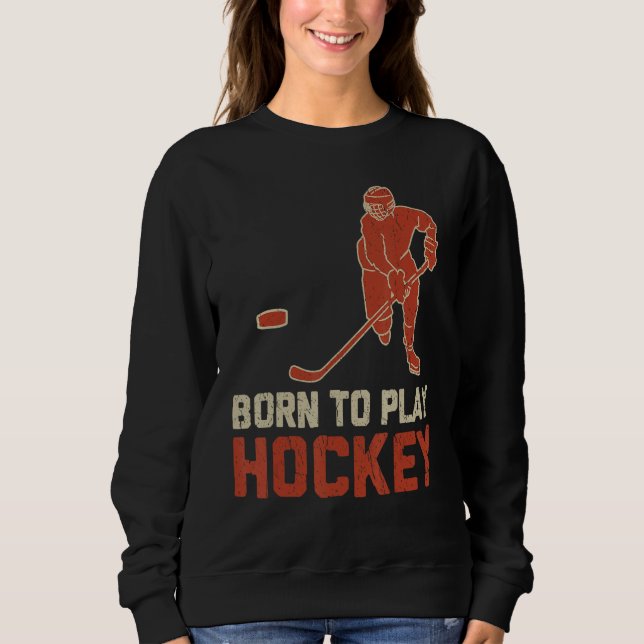 Sweatshirt Born To Play Hockey ICE Hockey  Player (Devant)