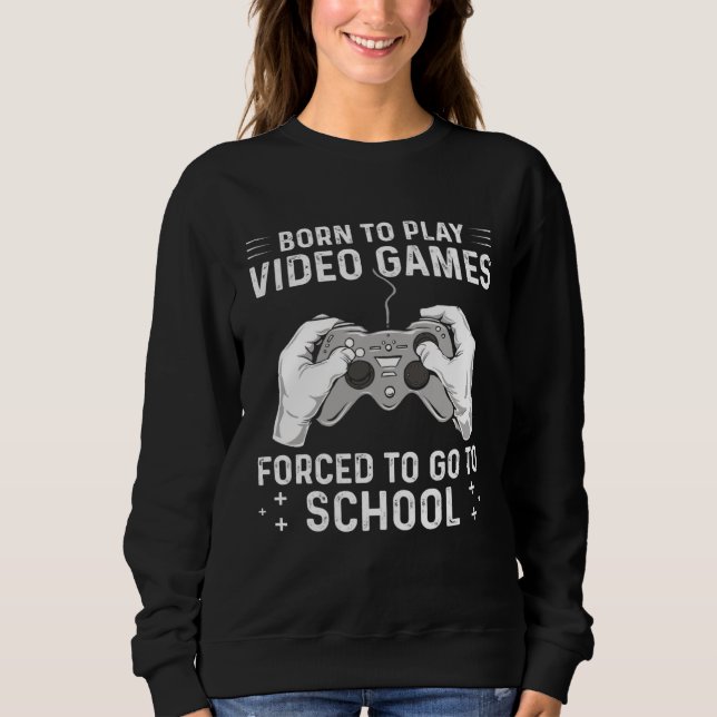Sweatshirt Born to play video games forced to go to school (Devant)