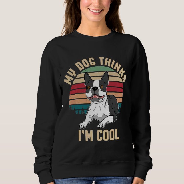 Sweatshirt Boston Terrier Mon Chien Pense Que Je Suis Cool (Devant)