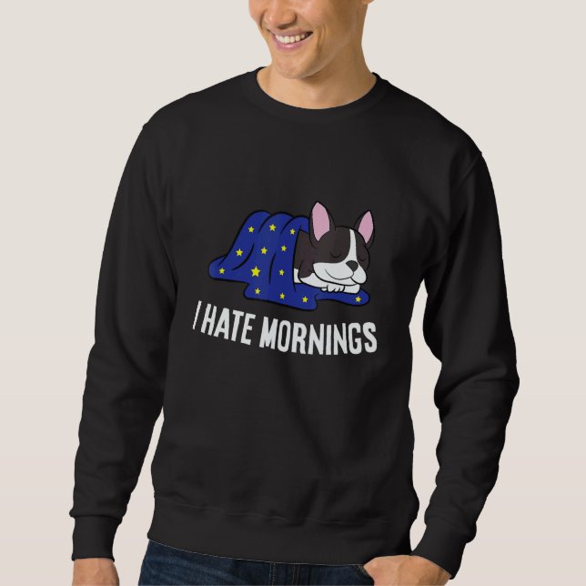 Sweatshirt Boston Terrier Tired  Boston Terrier I Hate Mornin (Devant)
