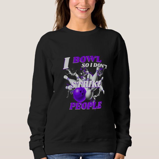 Sweatshirt Bowling Bowlers Pun I Bowl So I Don't Strike Peopl (Devant)