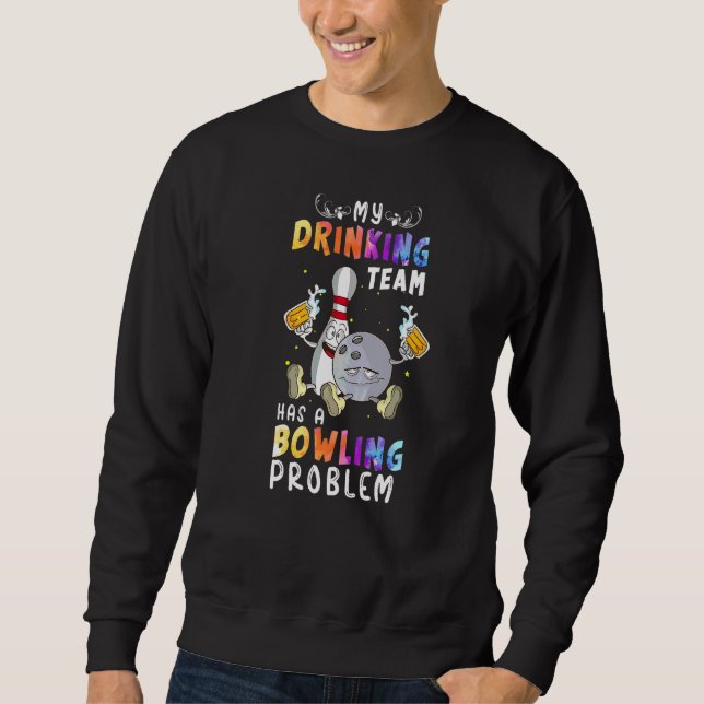 Sweatshirt Bowling Dit Que Mon Équipe De Boissons A Un Prob D (Devant)