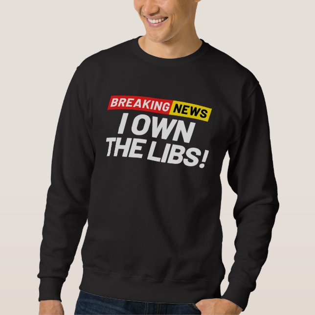 Sweatshirt Breaking News I Don't Care I Own the Libs Owning t (Devant)