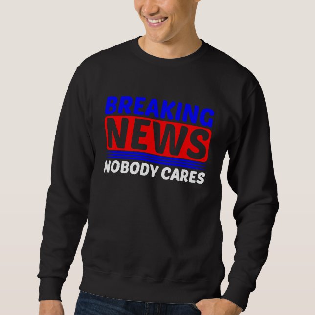 Sweatshirt Breaking News  Nobody Cares         (Devant)