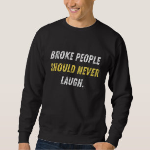 Sweatshirt Broke Les Gens Ne Devraient Jamais Rire Des Parole