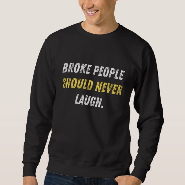Sweatshirt Broke Les Gens Ne Devraient Jamais Rire Des Parole (Devant)