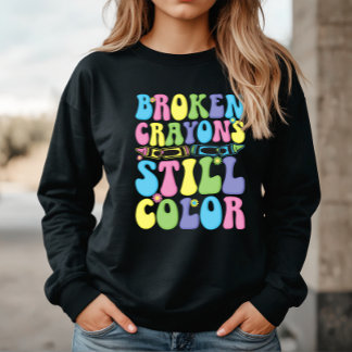 Sweatshirt Broken Crayons Still Color Mental Health