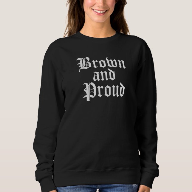 Sweatshirt Brown And Proud Latino Mexican Raza Chicano Oldies (Devant)