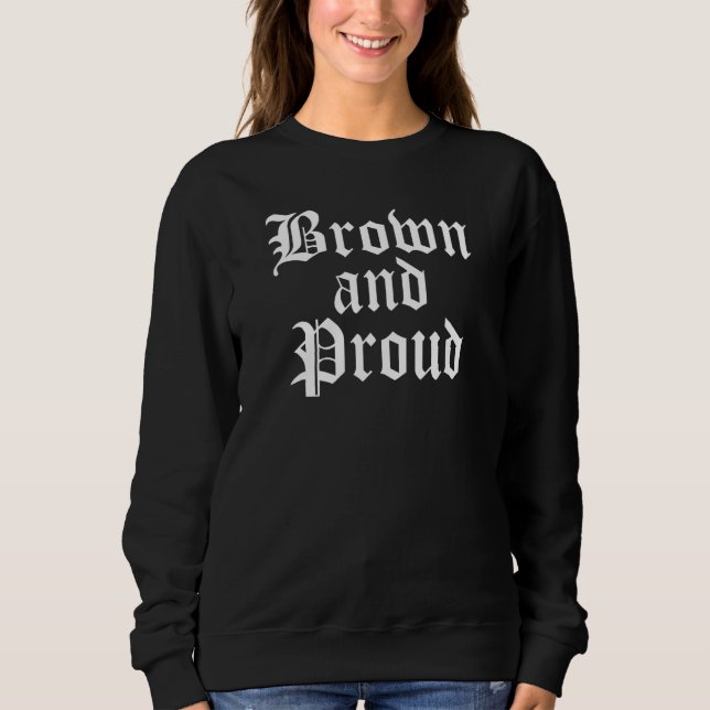 Sweatshirt Brown And Proud Latino Mexican Raza Chicano Oldies (Devant)