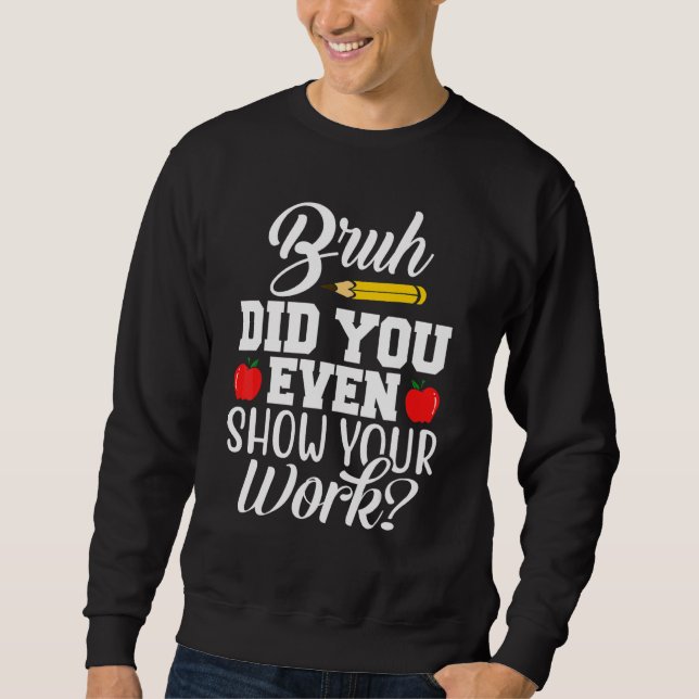 Sweatshirt Bruh As-Tu Même Montré Ton Travail Prof De Maths R (Devant)
