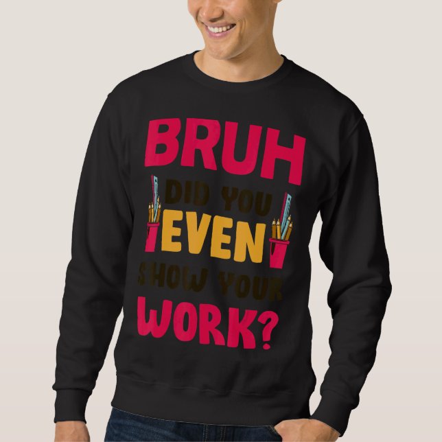 Sweatshirt Bruh Avez-Vous Même Montré Votre Professeur De Mat (Devant)