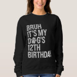 Sweatshirt Bruh C'est My Funny Dog's 12th Birthday Paw Pet Pe<br><div class="desc">Bruh C'est mon chien amusant 12e anniversaire Paw Pet Pet Puppy Lover</div>