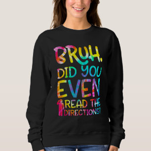 Sweatshirt Bruh Did You Even Read The Directions Funny Teache