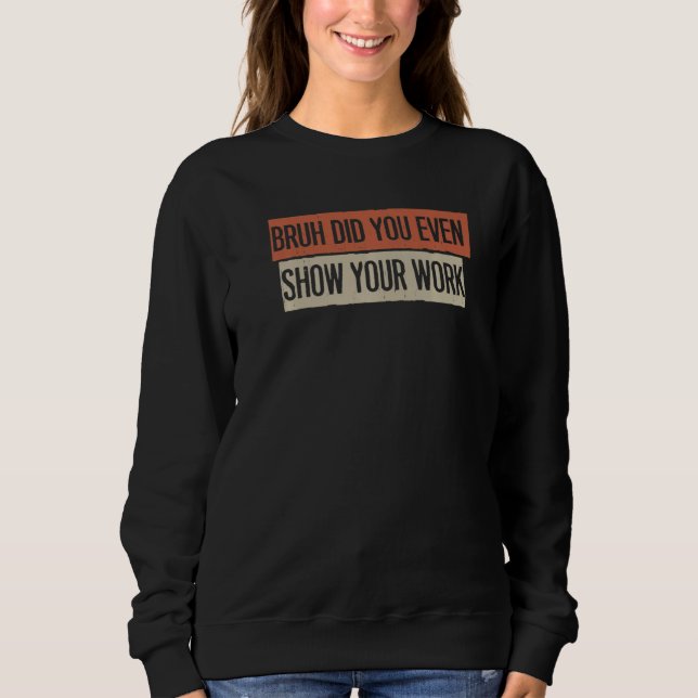 Sweatshirt Bruh Did You Even Show Your Work (Devant)