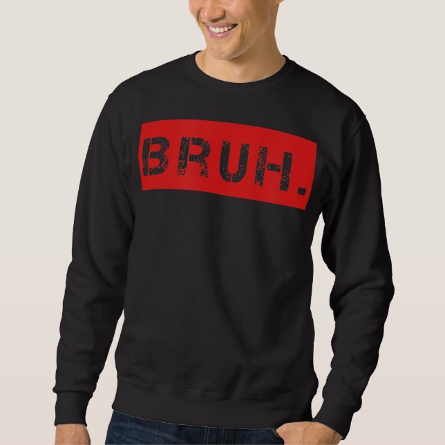 Sweatshirt Bruh Funny Meme Saying Brother Greeting Venin (Devant)