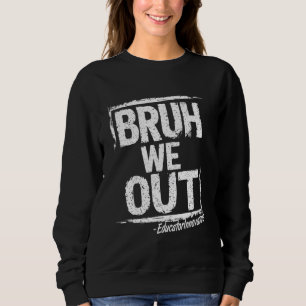 Sweatshirt Bruh We Out Educator Innovateurs Joyeux Dernier Jo