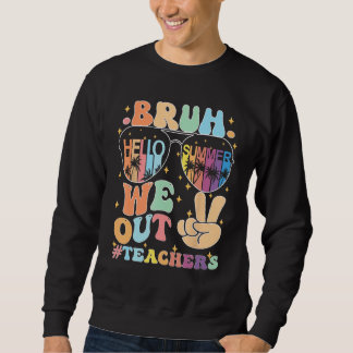 Sweatshirt bruh We Out Teachers Groovy Happy Last Day of Scho
