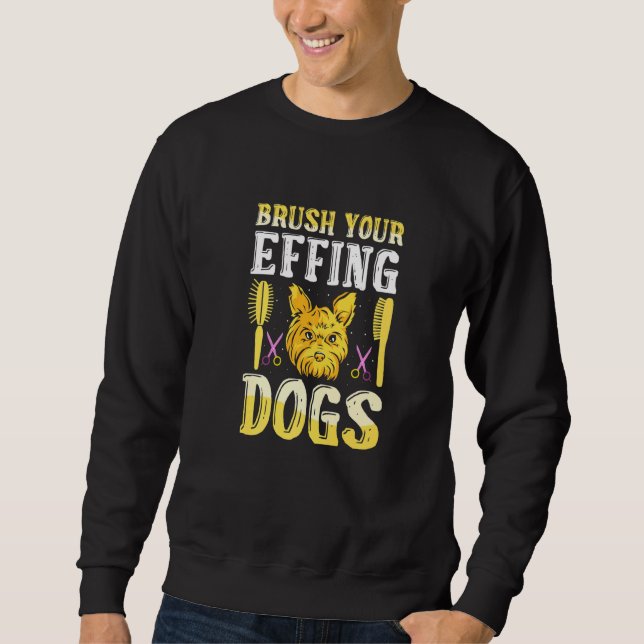 Sweatshirt Brush Your Effing Dogs Dog Grooming (Devant)