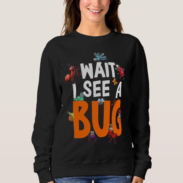 Sweatshirt Bug Lover Insect Science  Wait I see a Bug 11 (Devant)