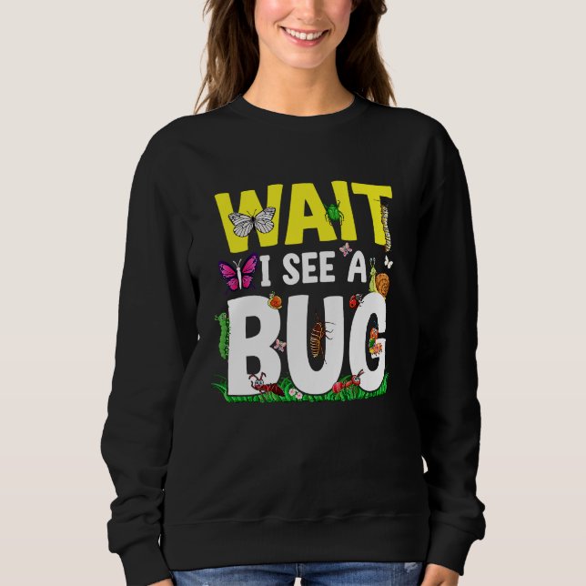 Sweatshirt Bug Lover Insect Science  Wait I see a Bug 24 (Devant)