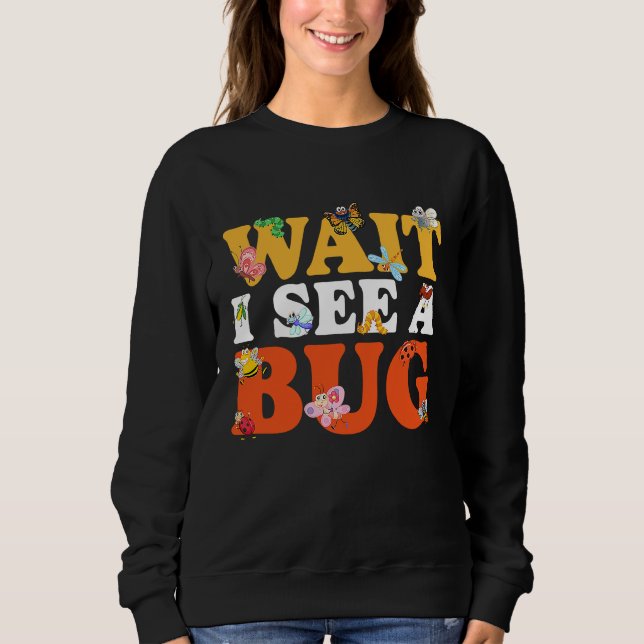 Sweatshirt Bug Lover Insect Science  Wait I see a Bug 27 (Devant)