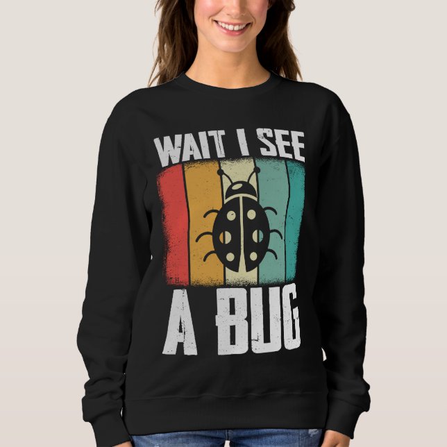 Sweatshirt Bug Lover Insect Science  Wait I see a Bug 8 (Devant)