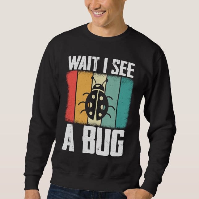Sweatshirt Bug Lover Insect Science  Wait I see a Bug 8 (Devant)