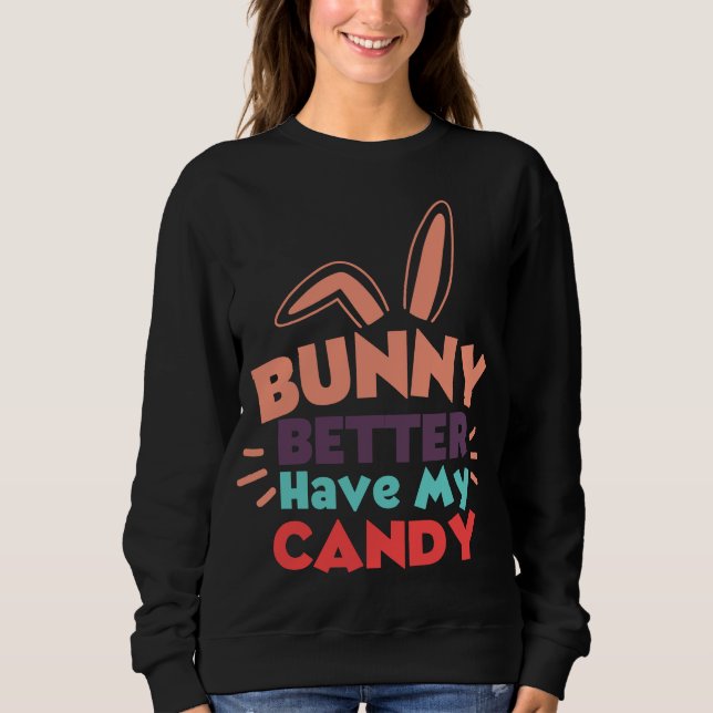 Sweatshirt Bunny ferait mieux d'avoir mon bonbon (Devant)