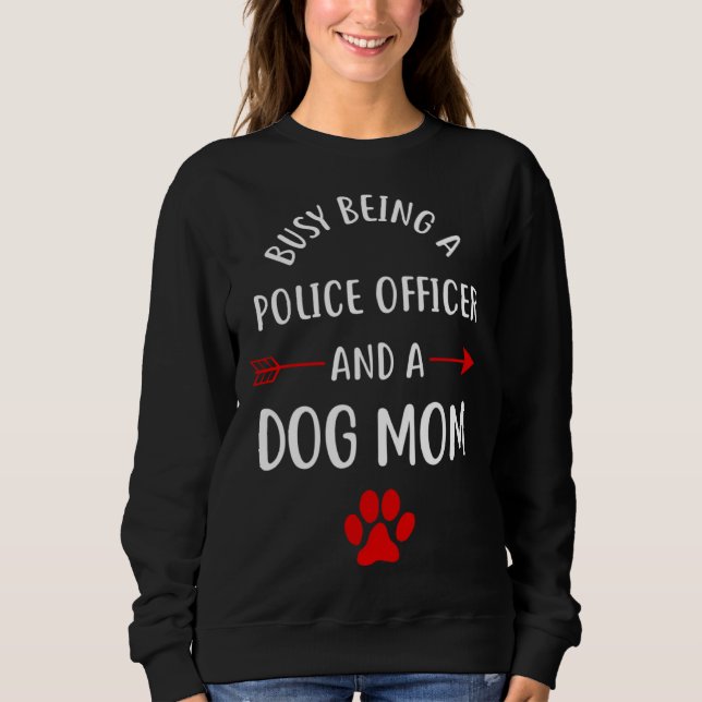 Sweatshirt Busy Being A Police Officer And A Dog Mom (Devant)