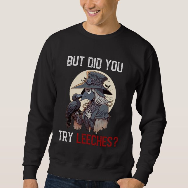 Sweatshirt But Did You Try Leeches  Female Plague Doctor (Devant)