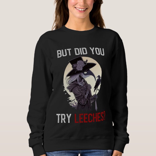 Sweatshirt But Did You Try Leeches  Female Plague Doctor Horr (Devant)