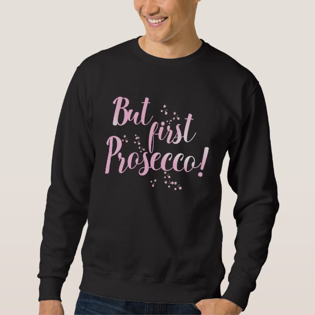Sweatshirt But first Prosecco Sparkling Wine Alcohol Drinking (Devant)