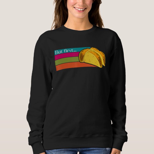 Sweatshirt But First Tacos Humor   Mexican Food Cinco de Mayo (Devant)