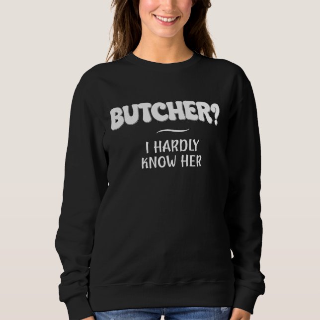 Sweatshirt Butcher I Hardly Know Her  Job Joke (Devant)